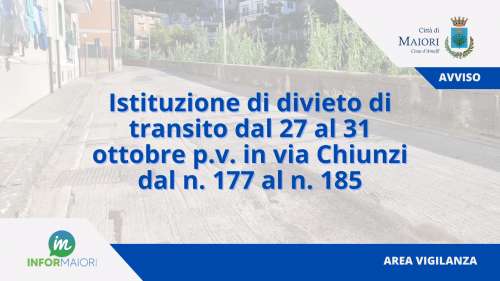 Istituzione di divieto di transito dal 27 al 31 ottobre p.v. in via Chiunzi dal n. 177 al n. 185